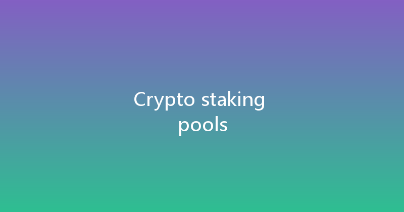 Crypto staking pools 