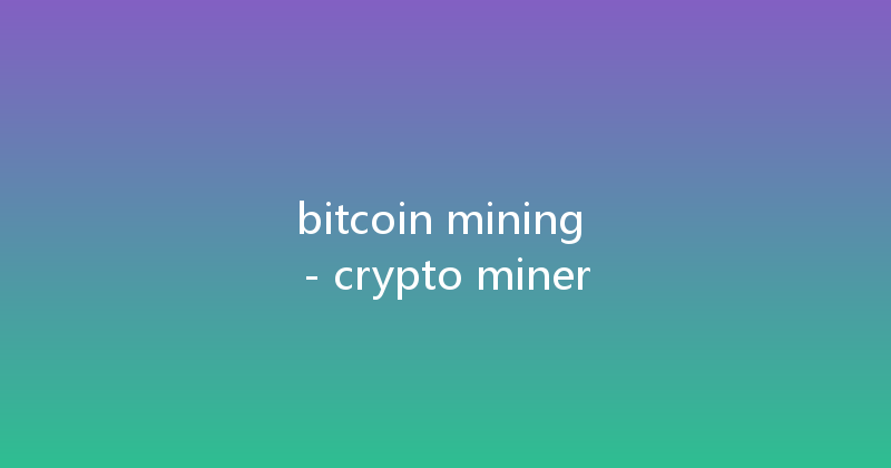 bitcoin mining - crypto miner 