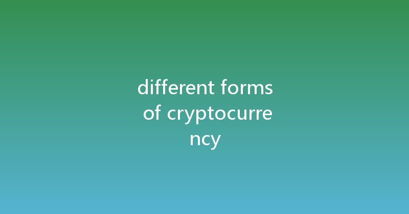different forms of cryptocurrency 