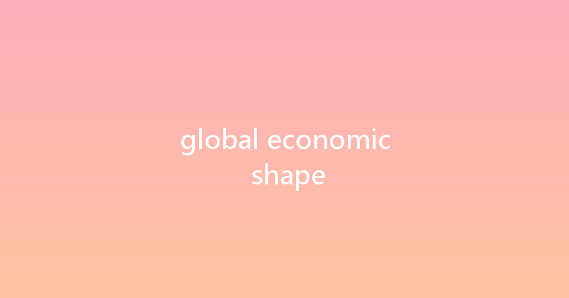 global economic shape 