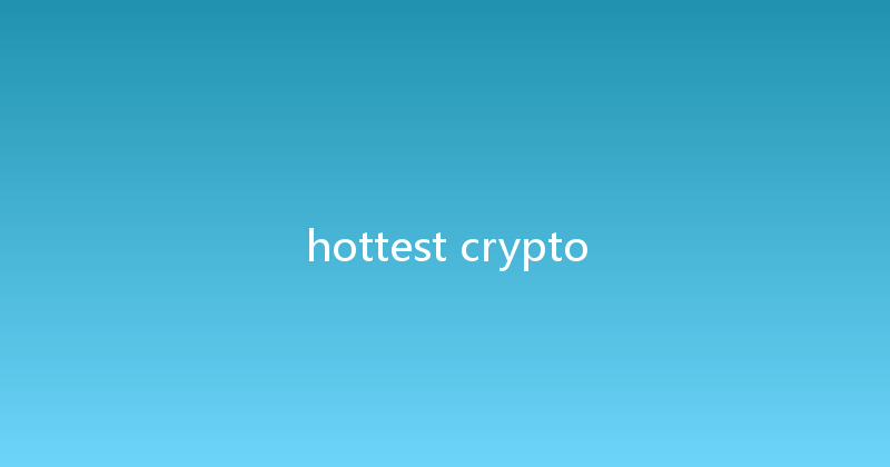 hottest crypto 