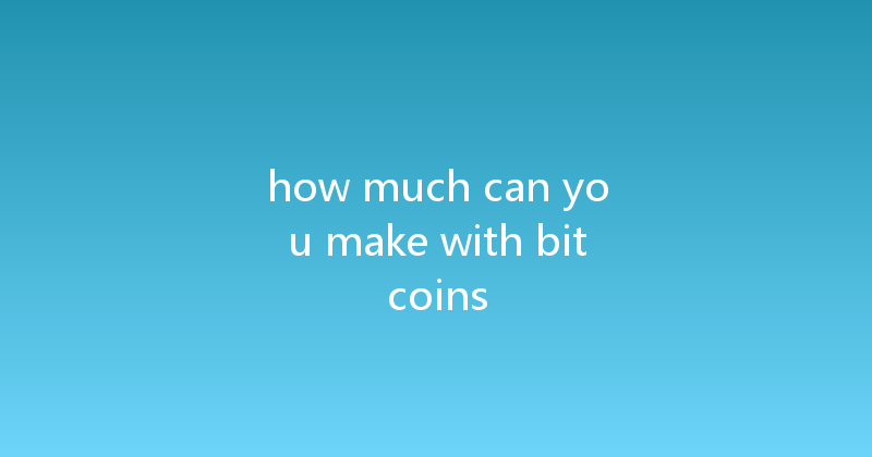 how much can you make with bitcoins 