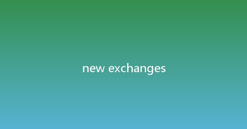 new exchanges 