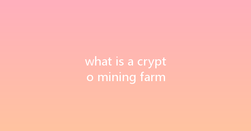 what is a crypto mining farm 
