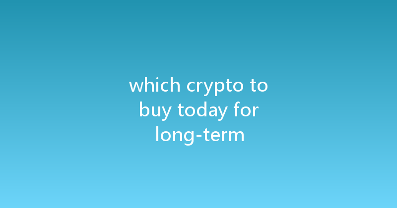 which crypto to buy today for long-term 